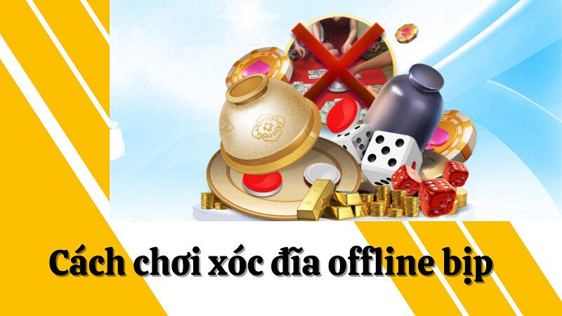 Cách chơi xóc đĩa offline bịp