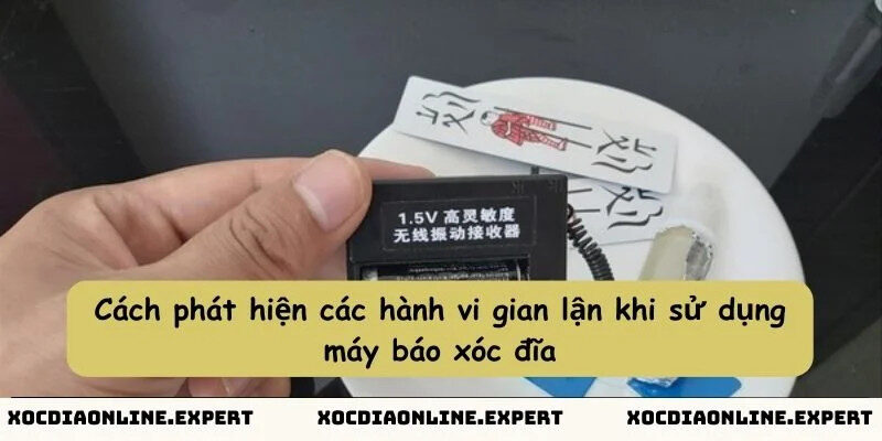 Cách phát hiện các hành vi gian lận khi sử dụng máy báo xóc đĩa