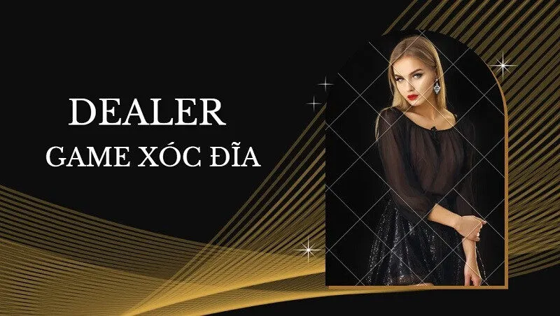 Dealer trong game xóc đĩa là gì?