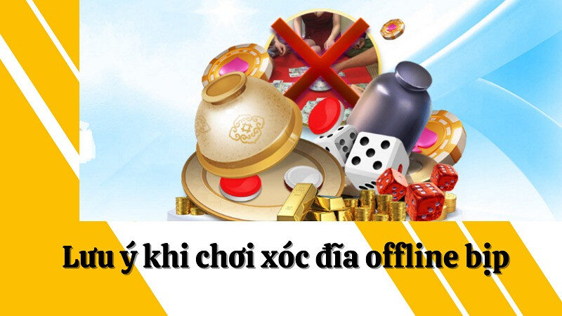 Lưu ý khi chơi xóc đĩa offline bịp