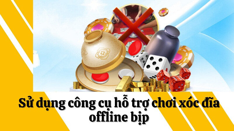 Sử dụng công cụ hỗ trợ khi chơi xóc đĩa bịp